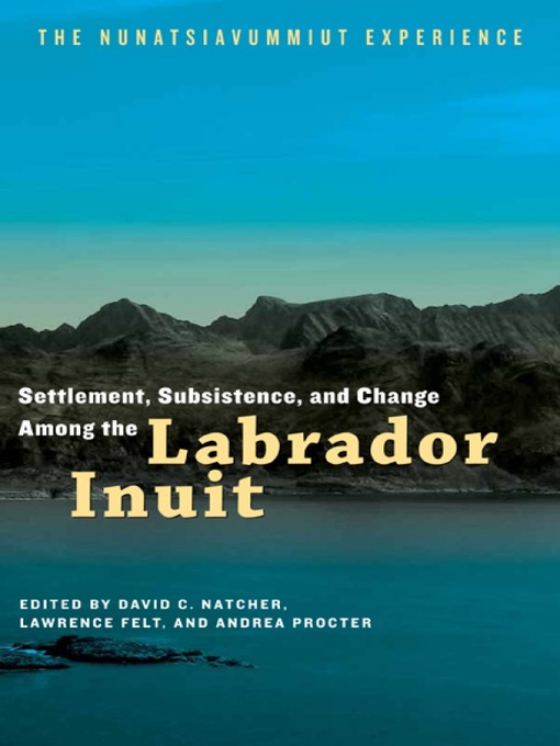 Title details for Settlement, Subsistence, and Change Among the Labrador Inuit by David C. Natcher - Available